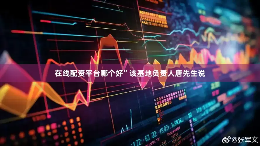 在线配资平台哪个好”该基地负责人唐先生说