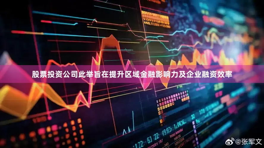 股票投资公司此举旨在提升区域金融影响力及企业融资效率