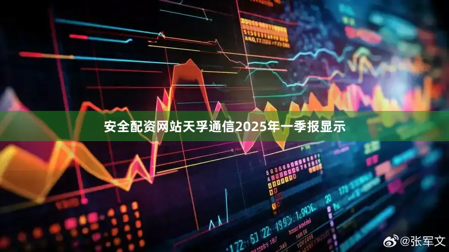 安全配资网站天孚通信2025年一季报显示