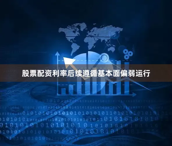 股票配资利率后续遵循基本面偏弱运行